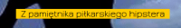 Z pamiętnika piłkarskiego hipstera