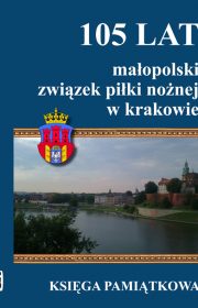 105 lat. Małopolski Związek Piłki Nożnej w Krakowie. Księga pamiątkowa