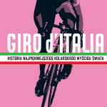 Giro d’Italia. Historia najpiękniejszego wyścigu kolarskiego świata