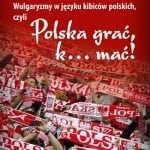 Wulgaryzmy w języku kibiców polskich, czyli Polska grać, k… mać!