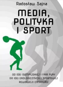 Media, polityka i sport. Od idei olimpijskiej i fair play do idei ekologicznych i sportowej rewolucji cyfrowej