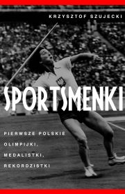 Sportsmenki. Pierwsze polskie olimpijki, medalistki, rekordzistki
