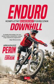 Enduro i Downhill. Kompletny rowerowy podręcznik