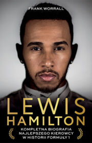 Lewis Hamilton. Kompletna biografia najlepszego kierowcy w historii Formuły 1