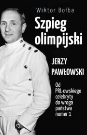 Szpieg olimpijski. Jerzy Pawłowski; od PRL-owskiego celebryty do wroga państwa nr 1